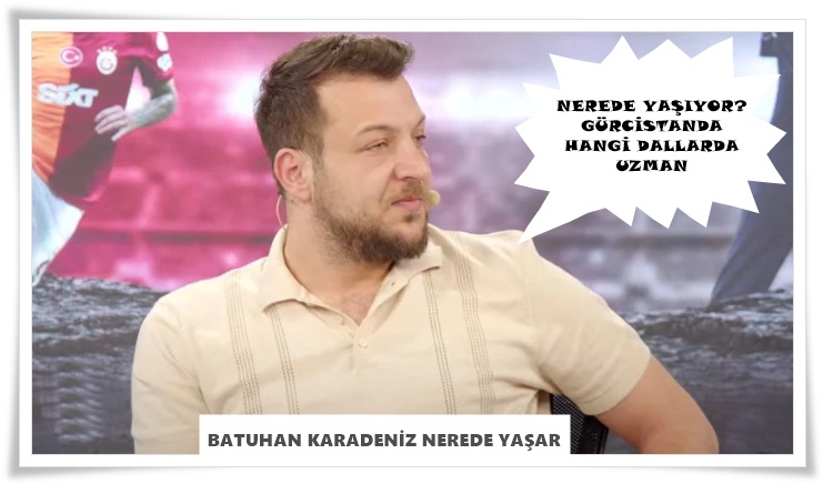 Batuhan Karadeniz Nerede Yaşıyor?