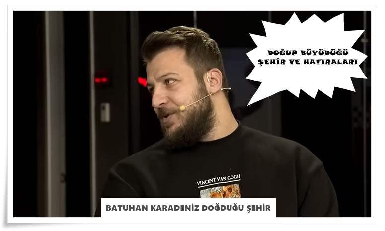 Batuhan Karadeniz Doğduğu Şehir Neresi?